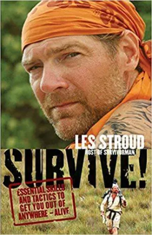 Les Stroud Survive! - Essential Skills And Tactics To Get You Out Of Anywhere